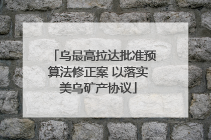 乌最高拉达批准预算法修正案 以落实美乌矿产协议