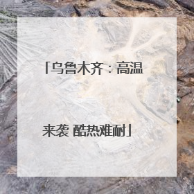 乌鲁木齐：高温来袭 酷热难耐
