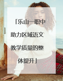 乐山一职中助力区域语文教学质量的整体提升
