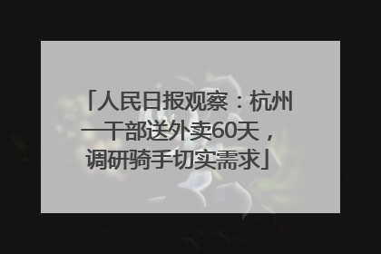 人民日报观察：杭州一干部送外卖60天，调研骑手切实需求