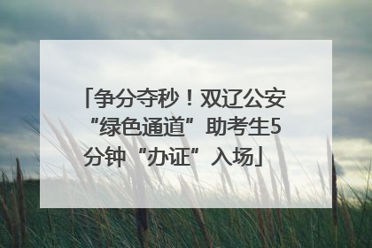 争分夺秒！双辽公安“绿色通道”助考生5分钟“办证”入场