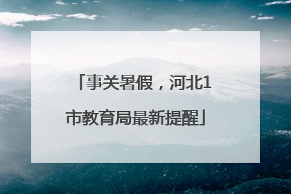 事关暑假，河北1市教育局最新提醒
