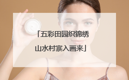 五彩田园织锦绣 山水村寨入画来