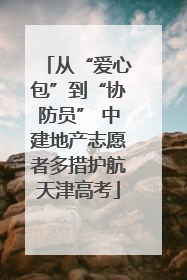 从“爱心包”到“协防员” 中建地产志愿者多措护航天津高考