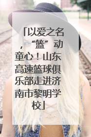 以爱之名，“篮”动童心！山东高速篮球俱乐部走进济南市黎明学校
