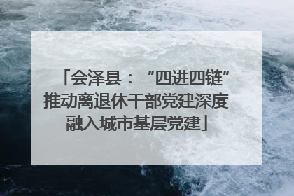 会泽县：“四进四链”推动离退休干部党建深度融入城市基层党建