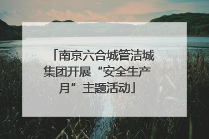 南京六合城管洁城集团开展“安全生产月”主题活动