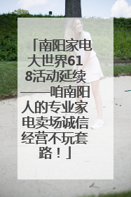 南阳家电大世界618活动延续——咱南阳人的专业家电卖场诚信经营不玩套路！