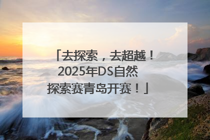 去探索，去超越！2025年DS自然探索赛青岛开赛！