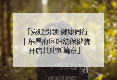 党建引领 健康同行｜东昌府区妇幼保健院开启共建新篇章