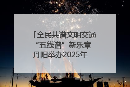 全民共谱文明交通“五线谱”新乐章 丹阳举办2025年“文明交通 同心同行”主题宣传活动