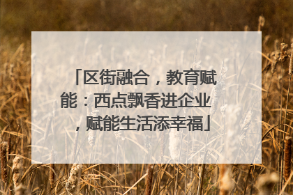 区街融合，教育赋能：西点飘香进企业，赋能生活添幸福