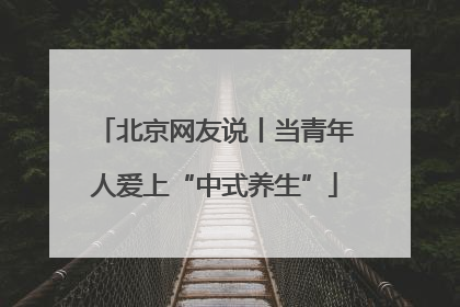 北京网友说丨当青年人爱上“中式养生”
