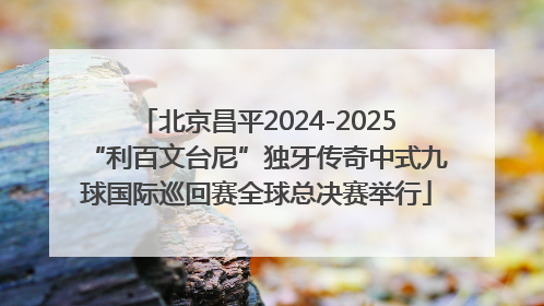 北京昌平2024-2025“利百文台尼”独牙传奇中式九球国际巡回赛全球总决赛举行