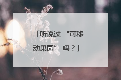 听说过 “可移动果园” 吗？