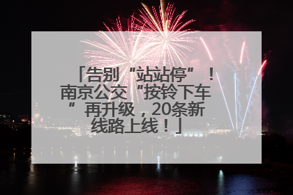 告别“站站停”！南京公交“按铃下车”再升级，20条新线路上线！
