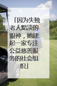 因为失独老人黯淡的眼神，她建起一家专注公益慈善服务的社会组织