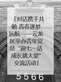 对话携手共勉 青春逐梦远航——云龙区举办青年党员“迎七一话成长挑大梁”交流活动