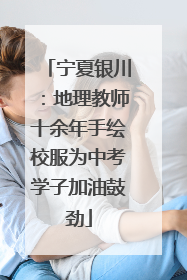 宁夏银川：地理教师十余年手绘校服为中考学子加油鼓劲