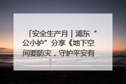 安全生产月｜浦东“公小护”分享《地下空间要防灾，守护平安有我在》安全谣