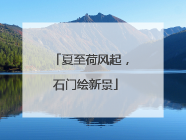 夏至荷风起，石门绘新景