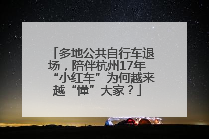 多地公共自行车退场，陪伴杭州17年“小红车”为何越来越“懂”大家？