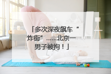 多次深夜飙车“炸街”……北京一男子被拘！