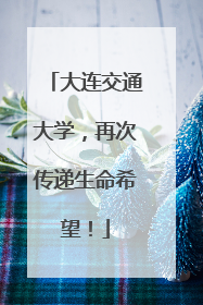 大连交通大学，再次传递生命希望！