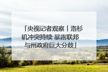 央视记者观察丨洛杉矶冲突持续 暴露联邦与州政府巨大分歧