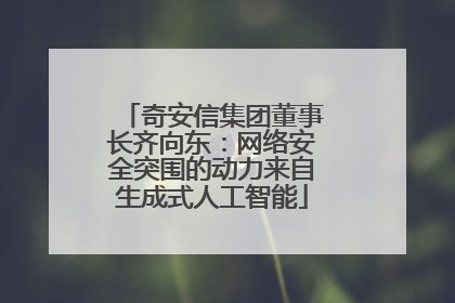 奇安信集团董事长齐向东：网络安全突围的动力来自生成式人工智能