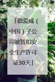 德爱威（中国）子公司被暂扣安全生产许可证30天
