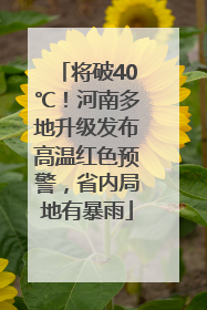 将破40℃！河南多地升级发布高温红色预警，省内局地有暴雨