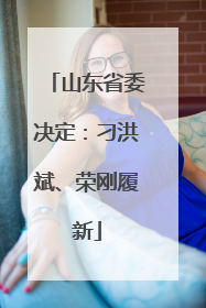 山东省委决定：刁洪斌、荣刚履新