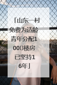 山东一村免费为适龄青年分配100㎡楼房 已坚持16年