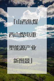 山西焦煤西山煤电重塑能源产业新图景