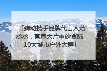 弹动携手品牌代言人范丞丞，官宣大片重磅登陆10大城市户外大屏