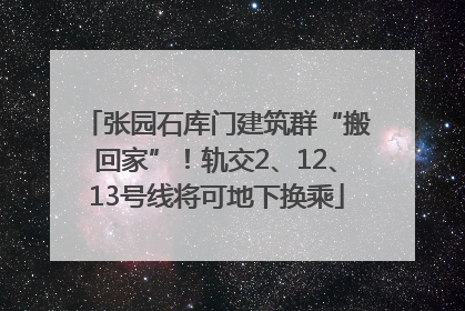 张园石库门建筑群“搬回家”！轨交2、12、13号线将可地下换乘