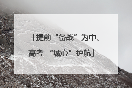 提前“备战”为中、高考 “城心”护航
