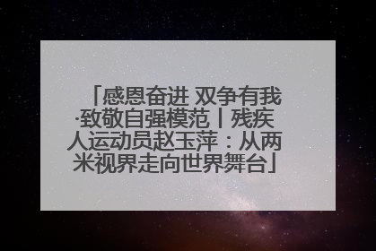 感恩奋进 双争有我·致敬自强模范丨残疾人运动员赵玉萍：从两米视界走向世界舞台