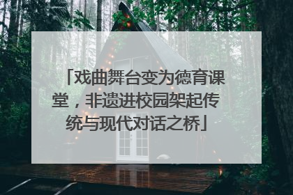 戏曲舞台变为德育课堂，非遗进校园架起传统与现代对话之桥