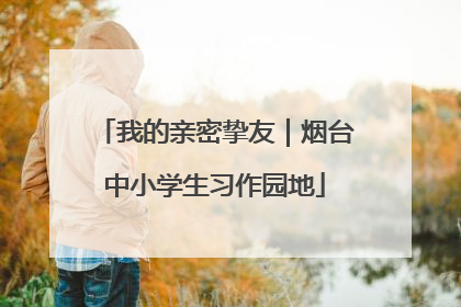 我的亲密挚友｜烟台中小学生习作园地