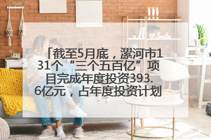 截至5月底，漯河市131个“三个五百亿”项目完成年度投资393.6亿元，占年度投资计划的50.41%——“三个五百亿”项目带动产业提质升级