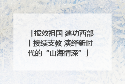 报效祖国 建功西部丨接续支教 演绎新时代的“山海情深”