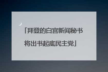 拜登的白宫新闻秘书将出书起底民主党