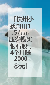 杭州小孩哥用1.5万元压岁钱买银行股，4个月赚2000多元
