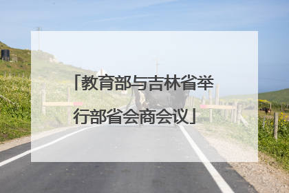 教育部与吉林省举行部省会商会议