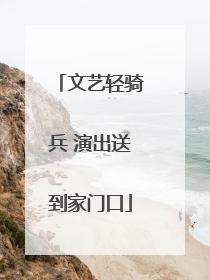 文艺轻骑兵 演出送到家门口
