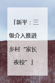 新平：三级介入推进乡村“家长夜校”
