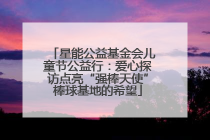 星能公益基金会儿童节公益行：爱心探访点亮“强棒天使”棒球基地的希望