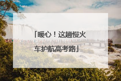 暖心！这趟慢火车护航高考路